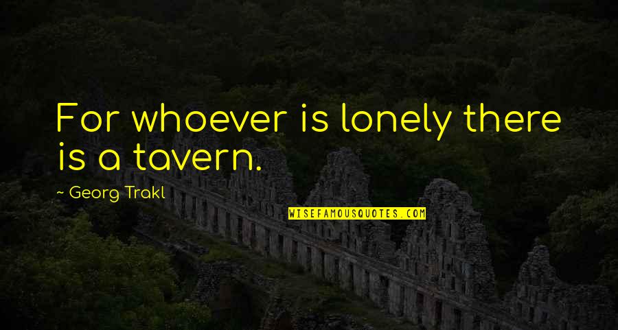 Shame For Missing Quotes By Georg Trakl: For whoever is lonely there is a tavern. Shame For Missing Quotes By Georg Trakl: For whoever is lonely there is a tavern.