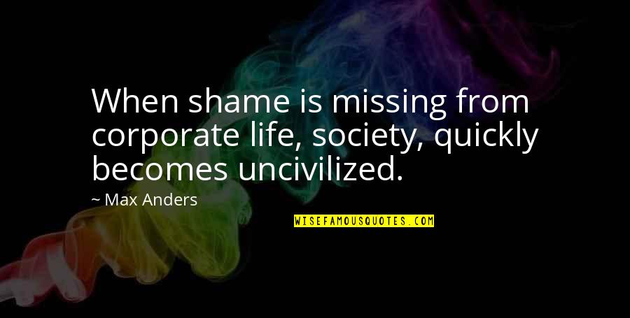 Shame For Missing Quotes By Max Anders: When shame is missing from corporate life, society,