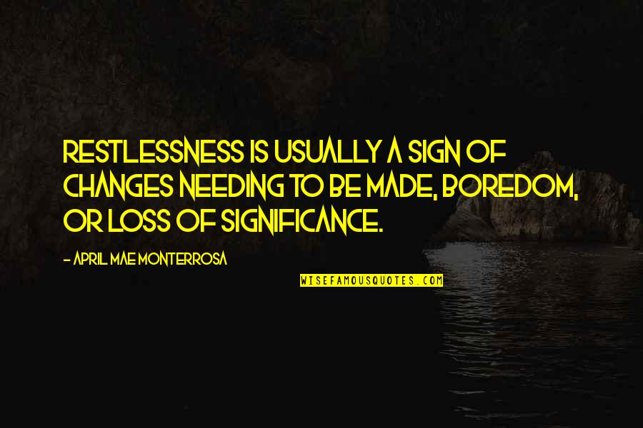 Shame Gariba Quotes By April Mae Monterrosa: Restlessness is usually a sign of changes needing