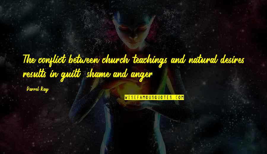 Shame Guilt Quotes By Darrel Ray: The conflict between church teachings and natural desires Shame Guilt Quotes By Darrel Ray: The conflict between church teachings and natural desires