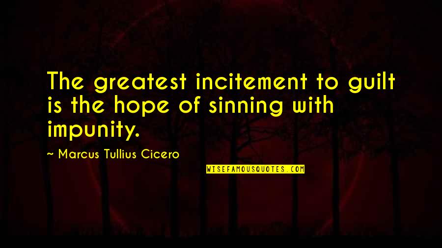 Shame Guilt Quotes By Marcus Tullius Cicero: The greatest incitement to guilt is the hope Shame Guilt Quotes By Marcus Tullius Cicero: The greatest incitement to guilt is the hope