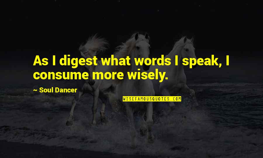 Shame Guilt Quotes By Soul Dancer: As I digest what words I speak, I Shame Guilt Quotes By Soul Dancer: As I digest what words I speak, I