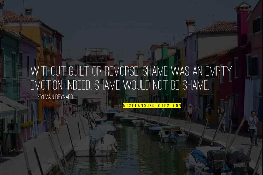 Shame Guilt Quotes By Sylvain Reynard: Without guilt or remorse, shame was an empty Shame Guilt Quotes By Sylvain Reynard: Without guilt or remorse, shame was an empty