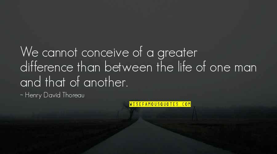 Shame Is A Prison Quotes By Henry David Thoreau: We cannot conceive of a greater difference than