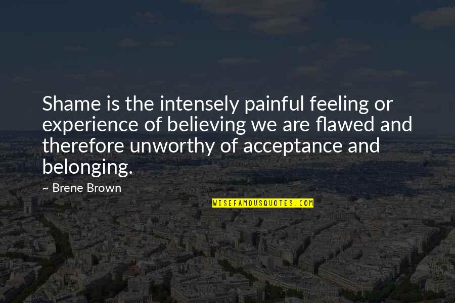 Shame Is Quotes By Brene Brown: Shame is the intensely painful feeling or experience