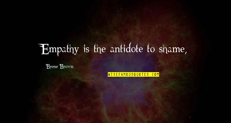 Shame Is Quotes By Brene Brown: Empathy is the antidote to shame,