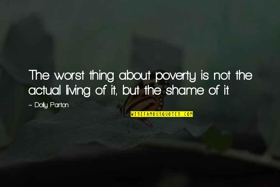 Shame Is Quotes By Dolly Parton: The worst thing about poverty is not the