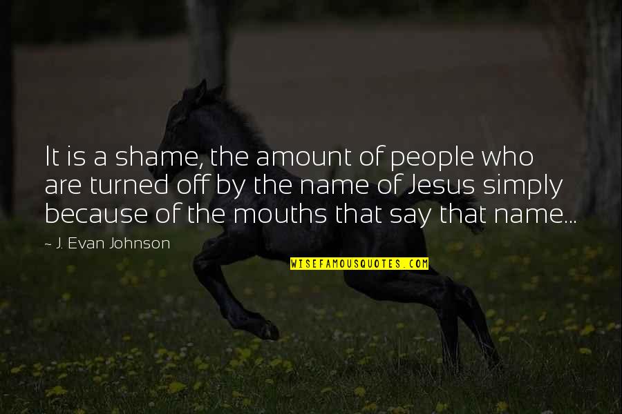 Shame Is Quotes By J. Evan Johnson: It is a shame, the amount of people