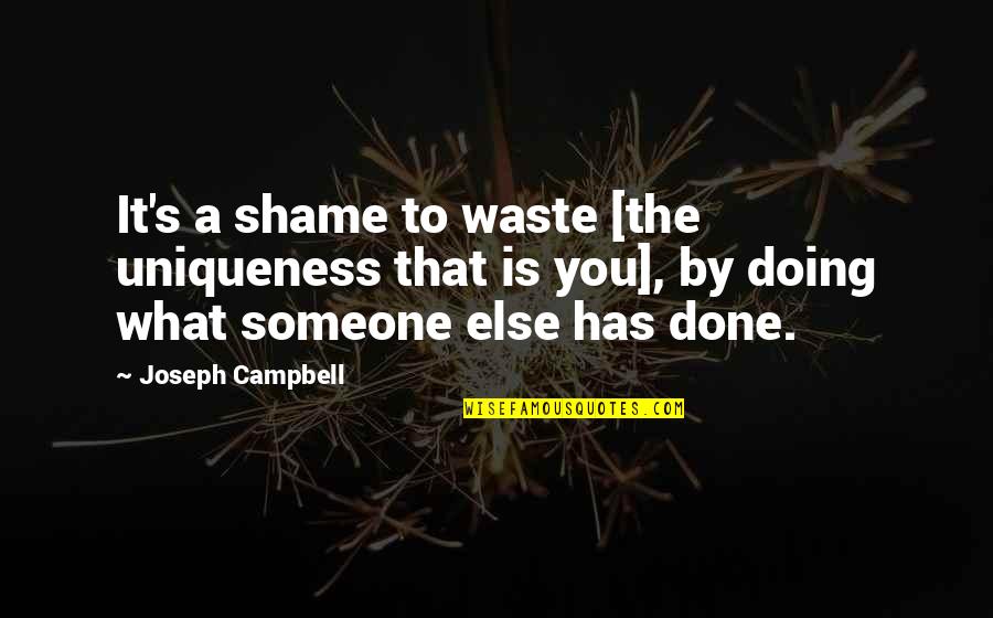 Shame Is Quotes By Joseph Campbell: It's a shame to waste [the uniqueness that