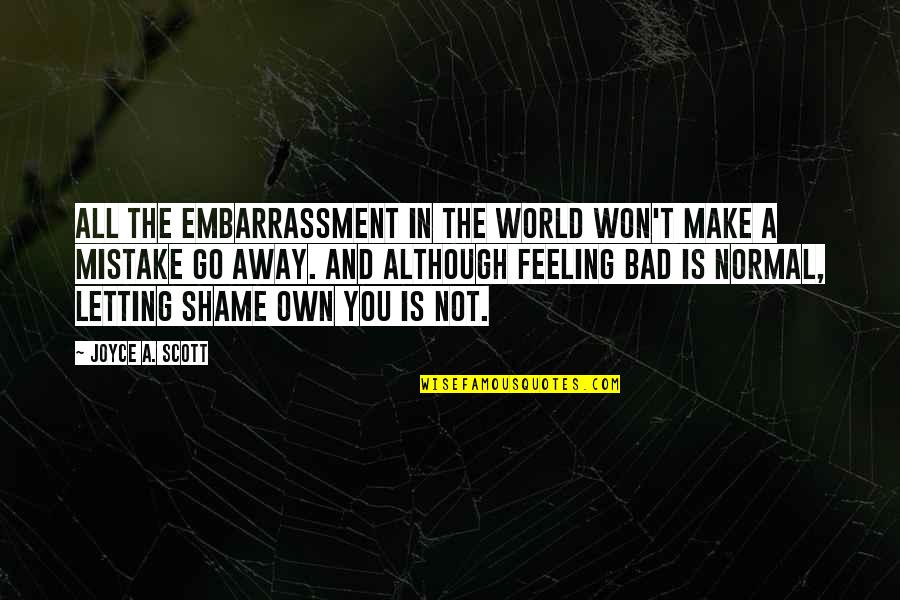 Shame Is Quotes By Joyce A. Scott: All the embarrassment in the world won't make