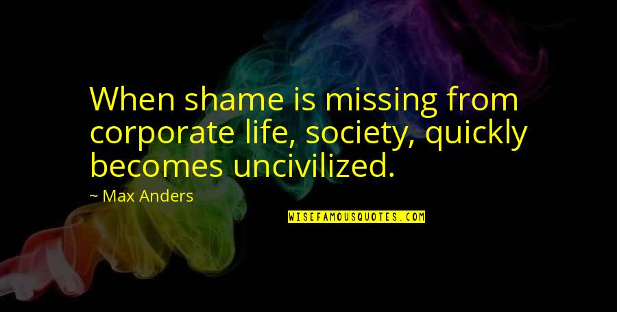 Shame Is Quotes By Max Anders: When shame is missing from corporate life, society,