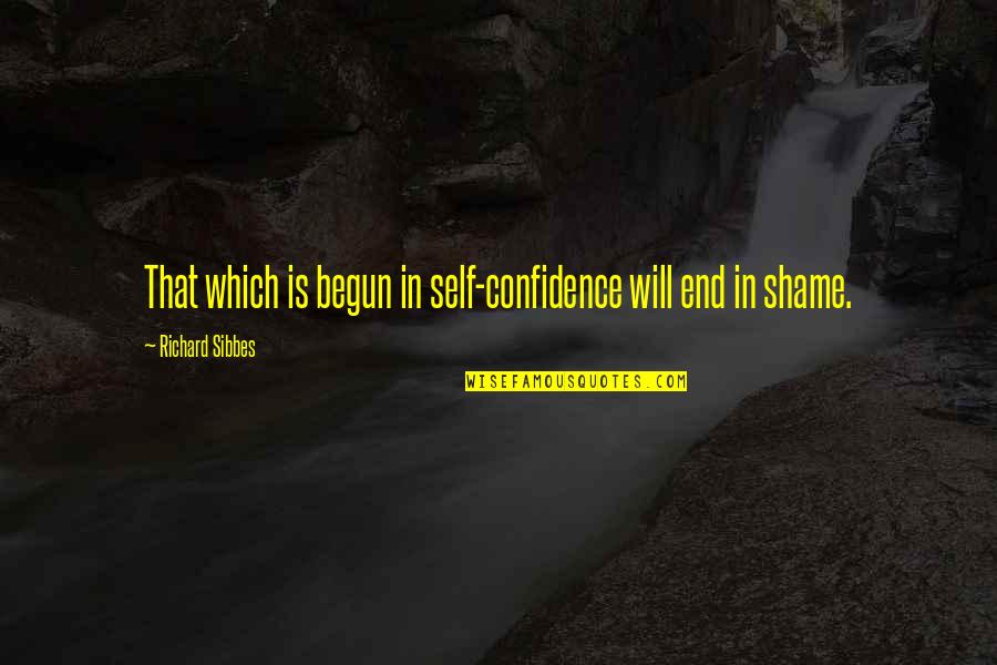 Shame Is Quotes By Richard Sibbes: That which is begun in self-confidence will end