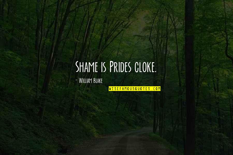 Shame Is Quotes By William Blake: Shame is Prides cloke.