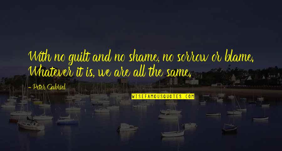 Shame It Blame Quotes By Peter Gabriel: With no guilt and no shame, no sorrow