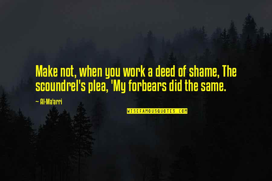 Shame Of You Quotes By Al-Ma'arri: Make not, when you work a deed of Shame Of You Quotes By Al-Ma'arri: Make not, when you work a deed of