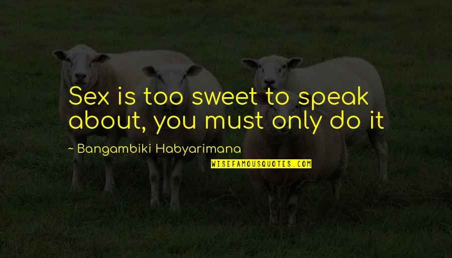Shame Of You Quotes By Bangambiki Habyarimana: Sex is too sweet to speak about, you Shame Of You Quotes By Bangambiki Habyarimana: Sex is too sweet to speak about, you
