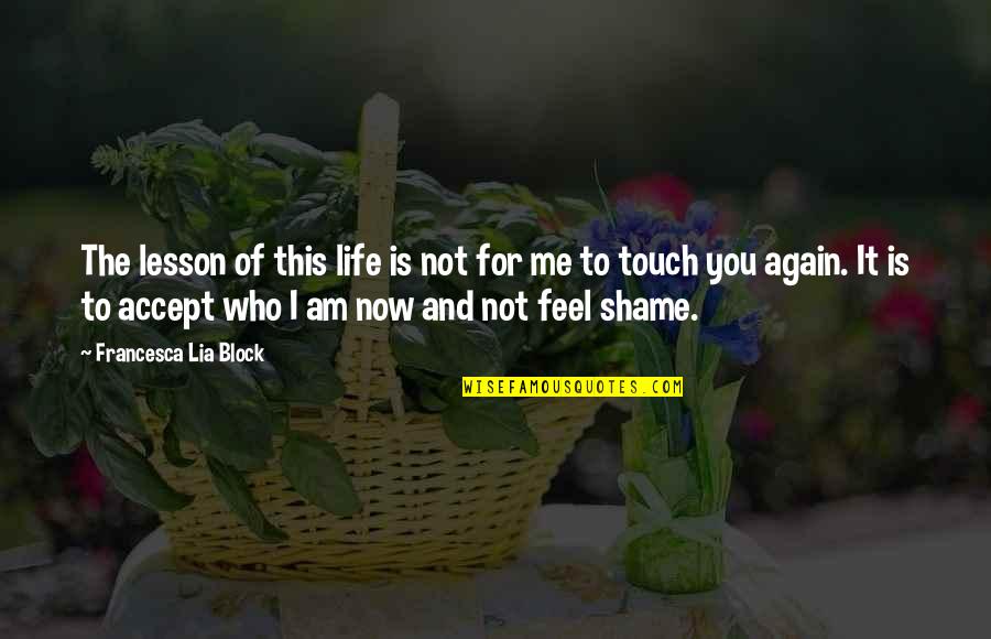 Shame Of You Quotes By Francesca Lia Block: The lesson of this life is not for Shame Of You Quotes By Francesca Lia Block: The lesson of this life is not for