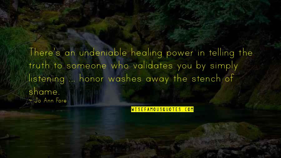 Shame Of You Quotes By Jo Ann Fore: There's an undeniable healing power in telling the