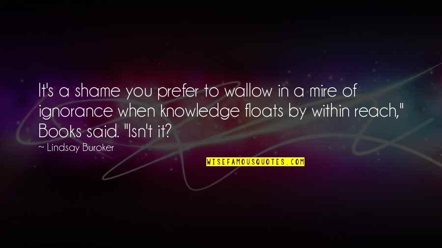Shame Of You Quotes By Lindsay Buroker: It's a shame you prefer to wallow in Shame Of You Quotes By Lindsay Buroker: It's a shame you prefer to wallow in