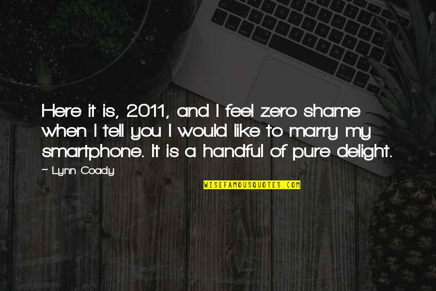 Shame Of You Quotes By Lynn Coady: Here it is, 2011, and I feel zero