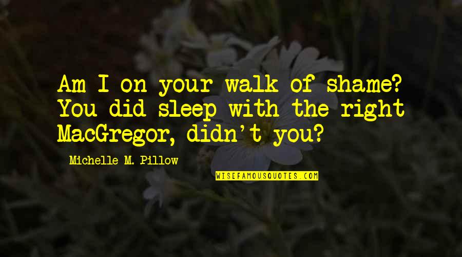 Shame Of You Quotes By Michelle M. Pillow: Am I on your walk of shame? You Shame Of You Quotes By Michelle M. Pillow: Am I on your walk of shame? You