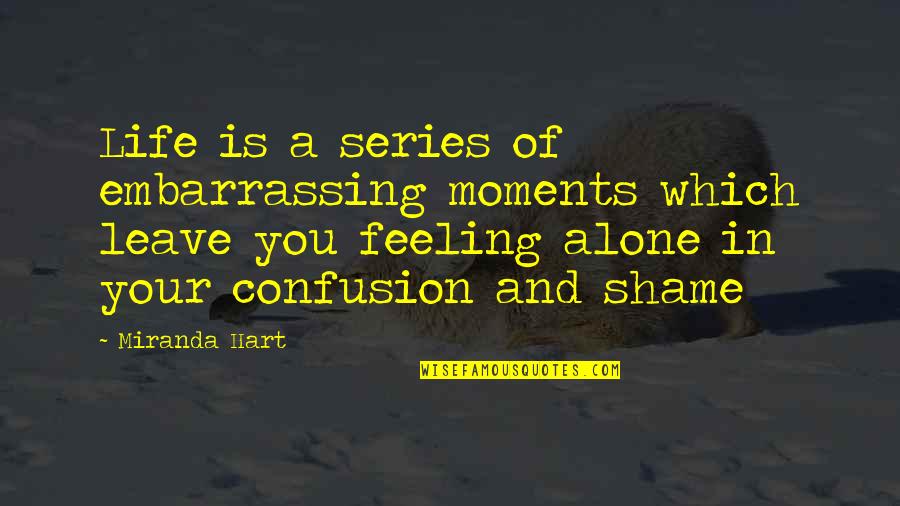 Shame Of You Quotes By Miranda Hart: Life is a series of embarrassing moments which Shame Of You Quotes By Miranda Hart: Life is a series of embarrassing moments which