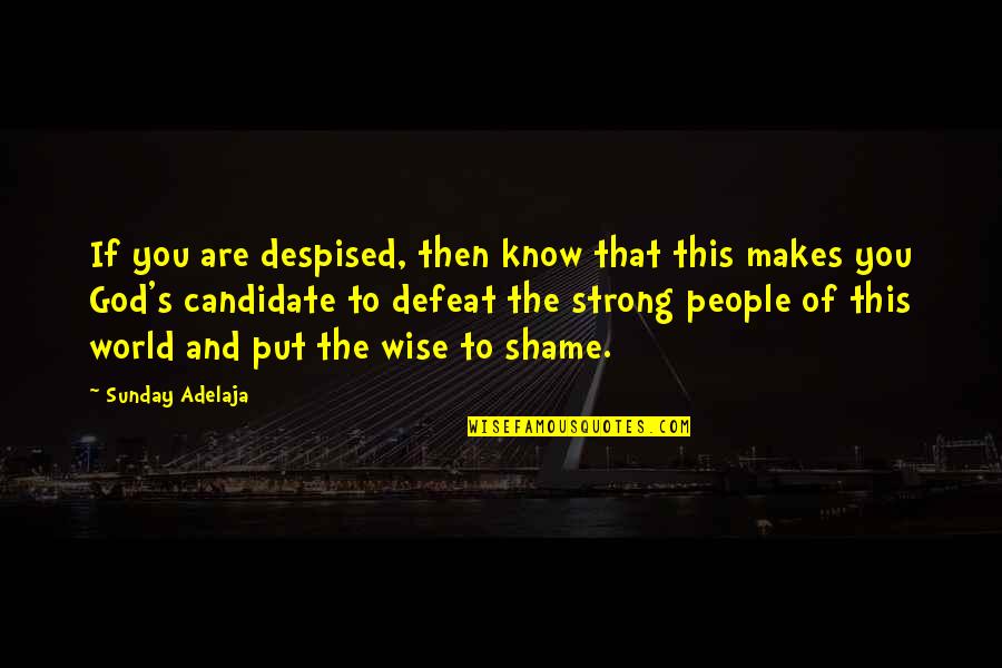 Shame Of You Quotes By Sunday Adelaja: If you are despised, then know that this