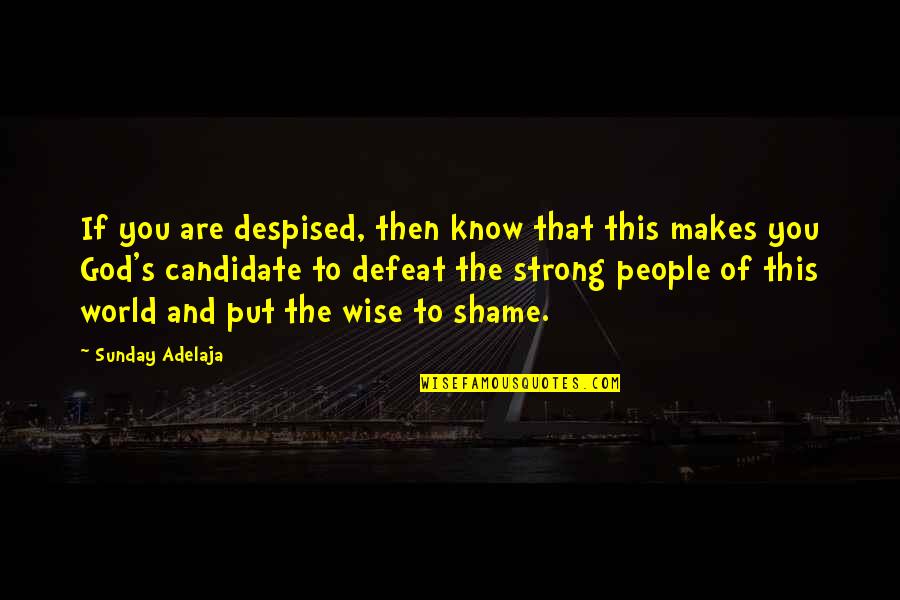 Shame Of You Quotes By Sunday Adelaja: If you are despised, then know that this Shame Of You Quotes By Sunday Adelaja: If you are despised, then know that this