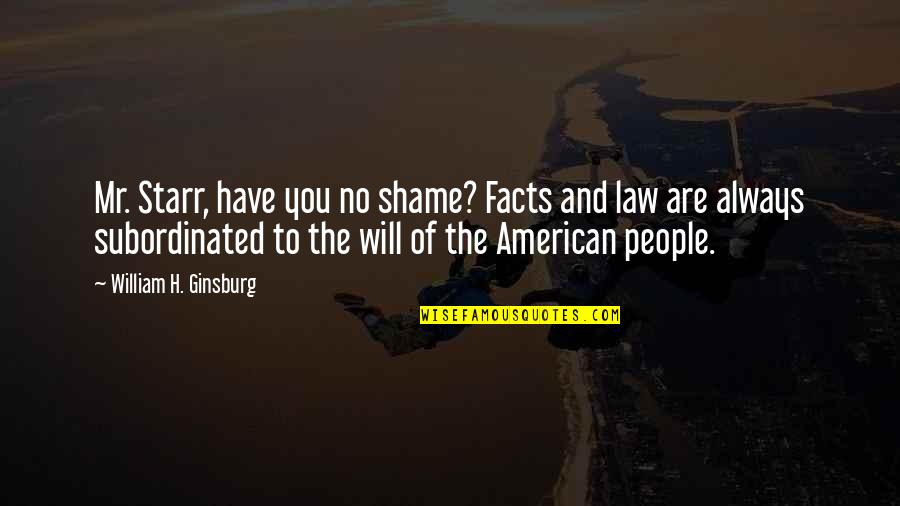 Shame Of You Quotes By William H. Ginsburg: Mr. Starr, have you no shame? Facts and