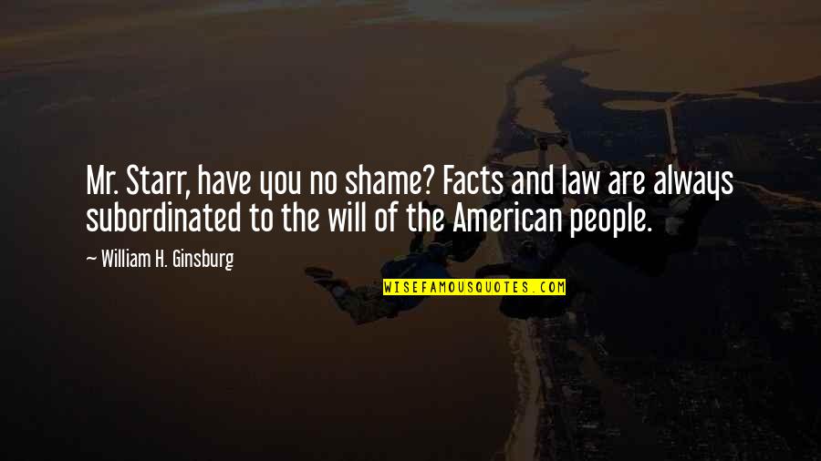 Shame Of You Quotes By William H. Ginsburg: Mr. Starr, have you no shame? Facts and Shame Of You Quotes By William H. Ginsburg: Mr. Starr, have you no shame? Facts and