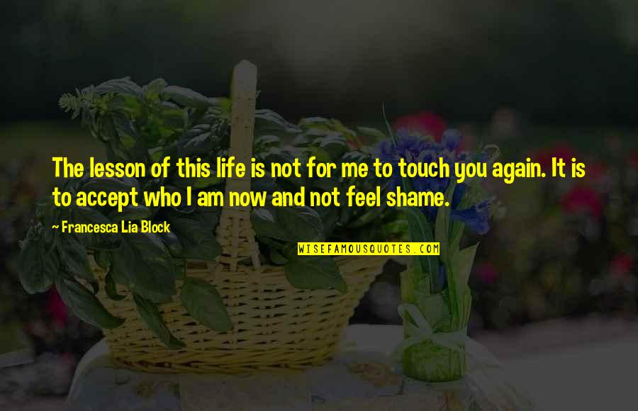 Shame On Me Quotes By Francesca Lia Block: The lesson of this life is not for