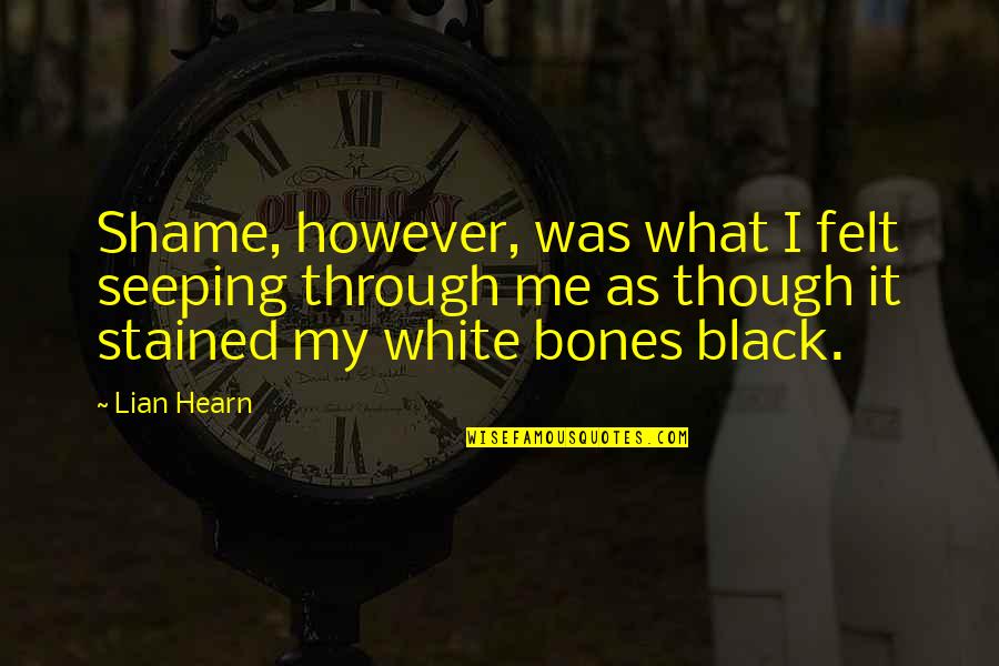 Shame On Me Quotes By Lian Hearn: Shame, however, was what I felt seeping through