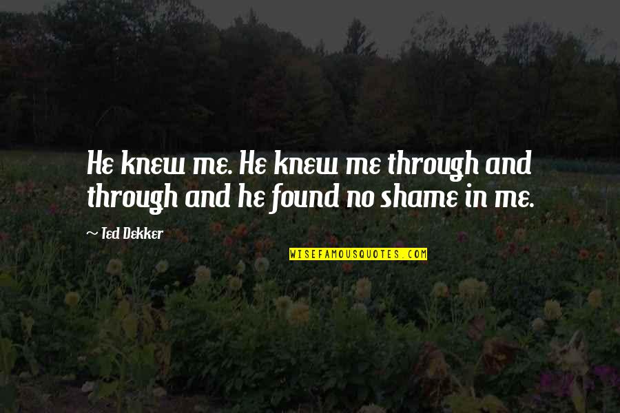 Shame On Me Quotes By Ted Dekker: He knew me. He knew me through and