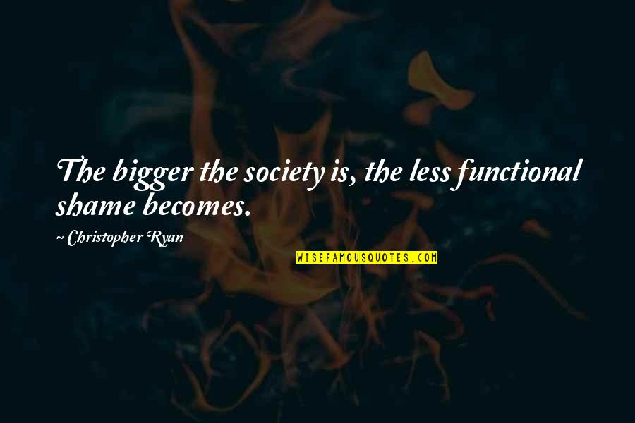 Shame On Society Quotes By Christopher Ryan: The bigger the society is, the less functional