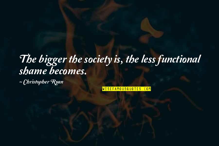 Shame On Society Quotes By Christopher Ryan: The bigger the society is, the less functional Shame On Society Quotes By Christopher Ryan: The bigger the society is, the less functional