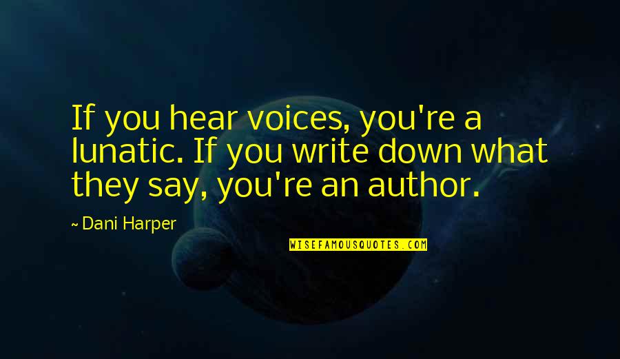 Shame On You First Time Quotes By Dani Harper: If you hear voices, you're a lunatic. If Shame On You First Time Quotes By Dani Harper: If you hear voices, you're a lunatic. If