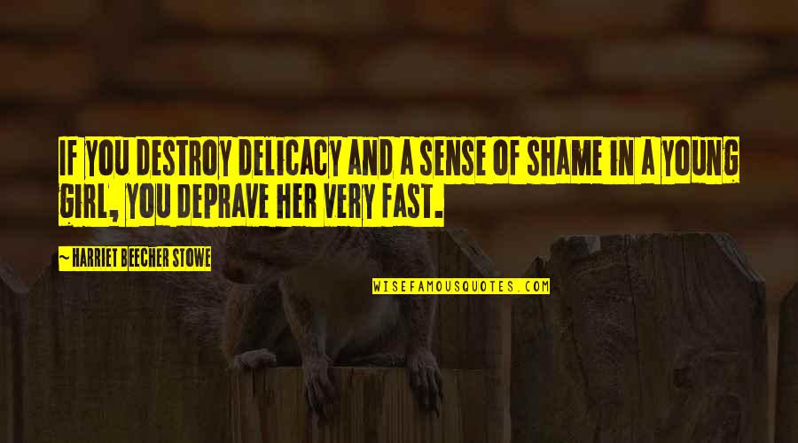 Shame On You Girl Quotes By Harriet Beecher Stowe: If you destroy delicacy and a sense of