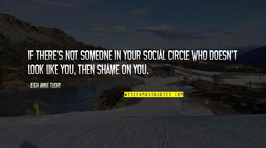 Shame On You Quotes By Leigh Anne Tuohy: If there's not someone in your social circle