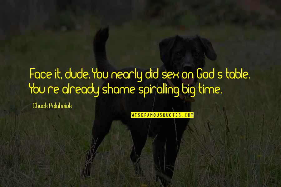 Shame Quotes By Chuck Palahniuk: Face it, dude. You nearly did sex on Shame Quotes By Chuck Palahniuk: Face it, dude. You nearly did sex on