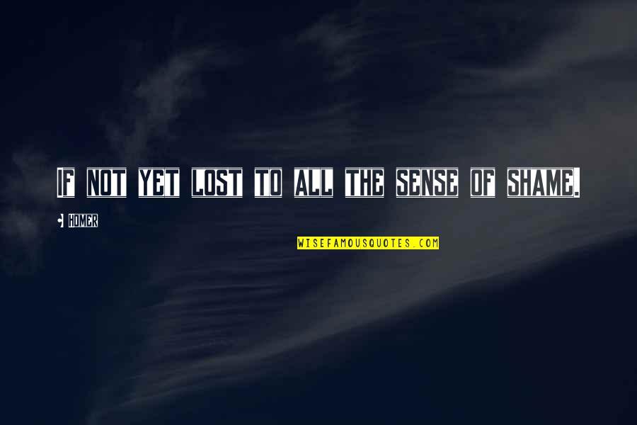 Shame Quotes By Homer: If not yet lost to all the sense