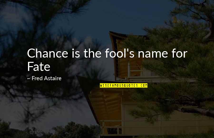 Shame Resilience Quotes By Fred Astaire: Chance is the fool's name for Fate Shame Resilience Quotes By Fred Astaire: Chance is the fool's name for Fate