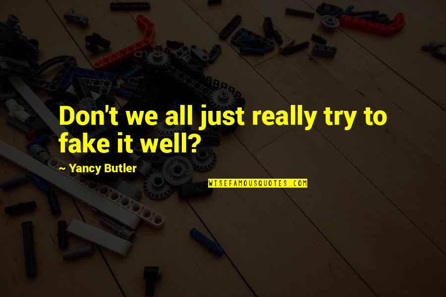 Shame Resilience Quotes By Yancy Butler: Don't we all just really try to fake Shame Resilience Quotes By Yancy Butler: Don't we all just really try to fake