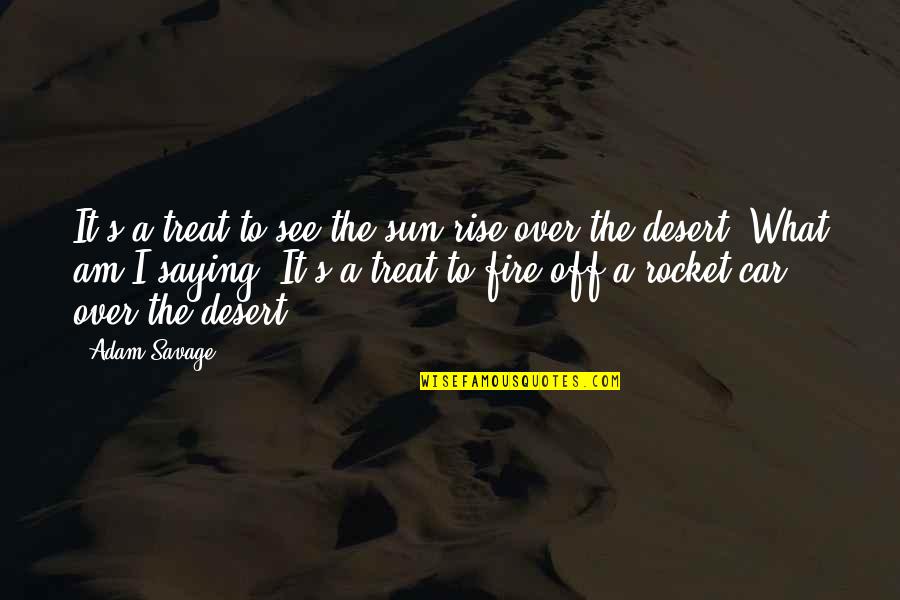 Shame Salman Rushdie Quotes By Adam Savage: It's a treat to see the sun rise Shame Salman Rushdie Quotes By Adam Savage: It's a treat to see the sun rise