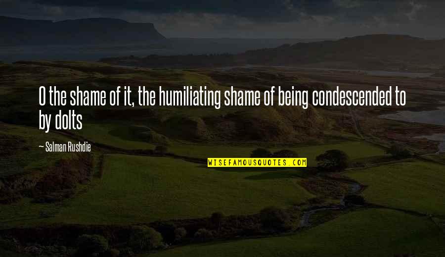 Shame Salman Rushdie Quotes By Salman Rushdie: O the shame of it, the humiliating shame