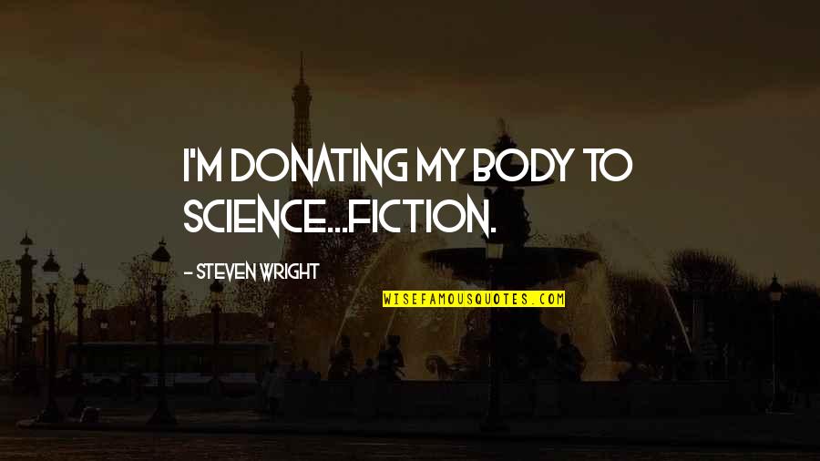 Shame Shame Shame Movie Quote Quotes By Steven Wright: I'm donating my body to science...fiction. Shame Shame Shame Movie Quote Quotes By Steven Wright: I'm donating my body to science...fiction.