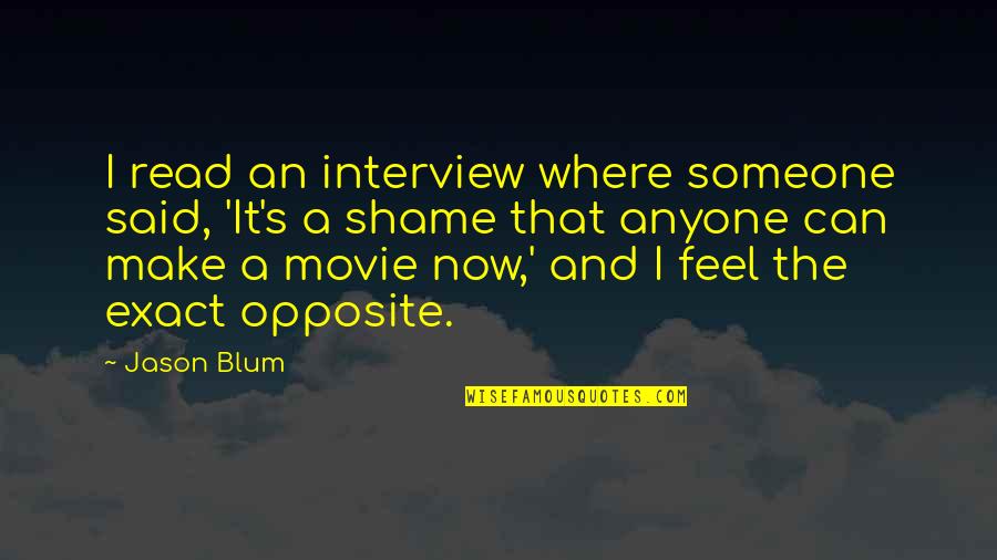 Shame Shame Shame Movie Quotes By Jason Blum: I read an interview where someone said, 'It's Shame Shame Shame Movie Quotes By Jason Blum: I read an interview where someone said, 'It's