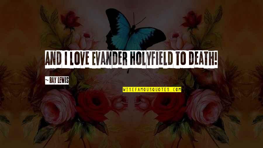 Shameek Robinson Quotes By Ray Lewis: And I love Evander Holyfield to death! Shameek Robinson Quotes By Ray Lewis: And I love Evander Holyfield to death!