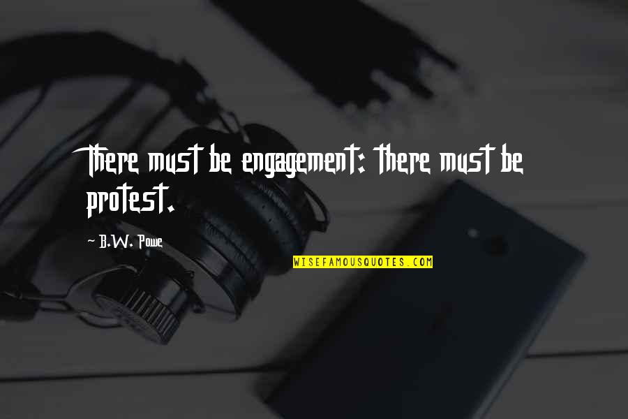 Shameer Kollam Quotes By B.W. Powe: There must be engagement: there must be protest. Shameer Kollam Quotes By B.W. Powe: There must be engagement: there must be protest.