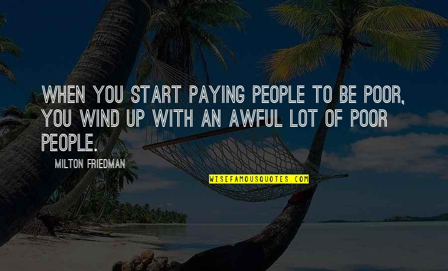 Shameer Kollam Quotes By Milton Friedman: When you start paying people to be poor, Shameer Kollam Quotes By Milton Friedman: When you start paying people to be poor,