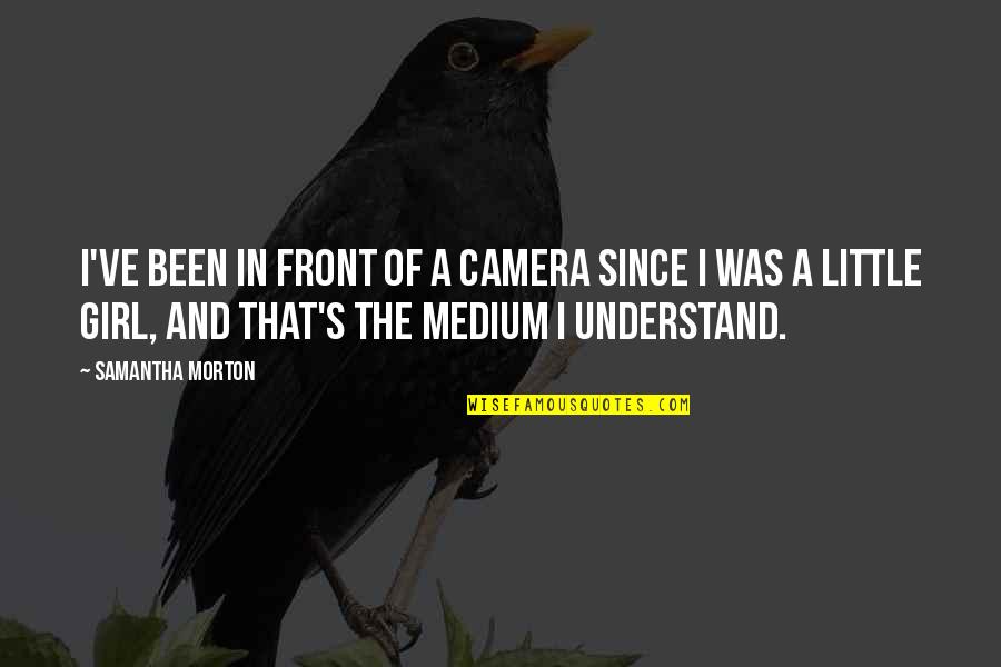 Shameer Kollam Quotes By Samantha Morton: I've been in front of a camera since Shameer Kollam Quotes By Samantha Morton: I've been in front of a camera since